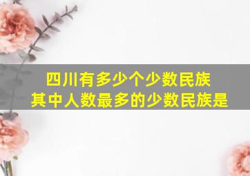 四川有多少个少数民族 其中人数最多的少数民族是